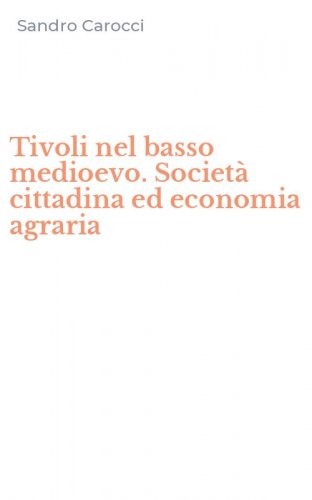 Tivoli nel basso medioevo. Societ&agrave; cittadina ed economia agraria