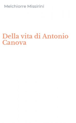 Della vita di Antonio Canova