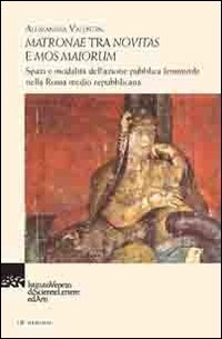 Matronae tra novitas e mos maiorum. Spazi e modalit&agrave; dell'azione pubblica femminile nella Roma medio republicana