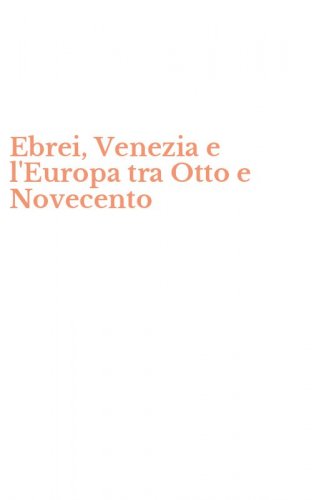 Ebrei, Venezia e l'Europa tra Otto e Novecento