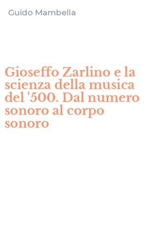 Gioseffo Zarlino e la scienza della musica del '500. Dal numero sonoro al corpo sonoro