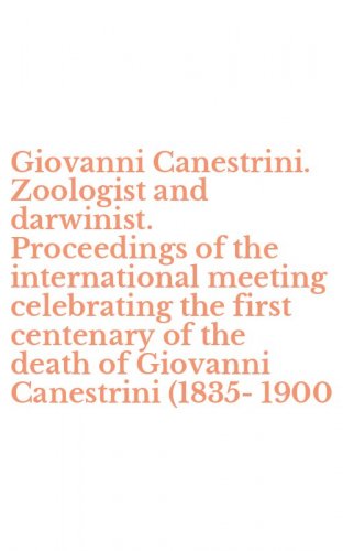 Giovanni Canestrini. Zoologist and darwinist. Proceedings of the international meeting celebrating the first centenary of the death of Giovanni Canestrini (1835-1900
