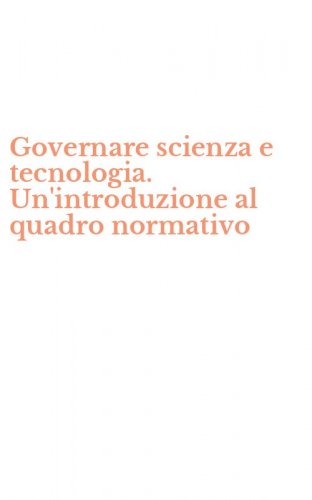 Governare scienza e tecnologia. Un'introduzione al quadro normativo