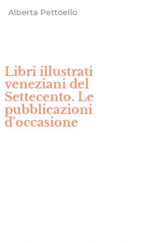 Libri illustrati veneziani del Settecento. Le pubblicazioni d'occasione