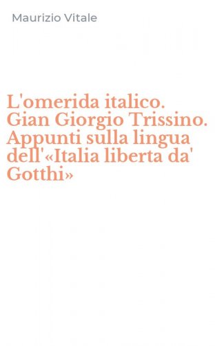 L'omerida italico. Gian Giorgio Trissino. Appunti sulla lingua dell'&laquo;Italia liberta da' Gotthi&raquo;