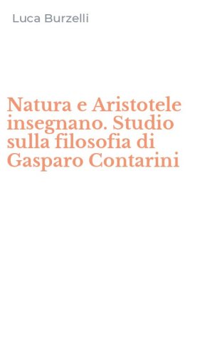 Natura e Aristotele insegnano. Studio sulla filosofia di Gasparo Contarini