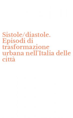 Sistole/diastole. Episodi di trasformazione urbana nell'Italia delle citt&agrave;