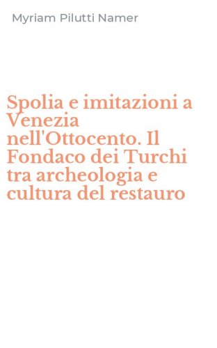 Spolia e imitazioni a Venezia nell'Ottocento. Il Fondaco dei Turchi tra archeologia e cultura del restauro
