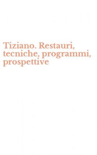 Tiziano. Restauri, tecniche, programmi, prospettive