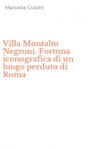 Villa Montalto Negroni. Fortuna iconografica di un luogo perduto di Roma