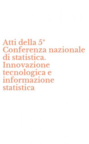 Atti della 5&ordf; Conferenza nazionale di statistica. Innovazione tecnologica e informazione statistica