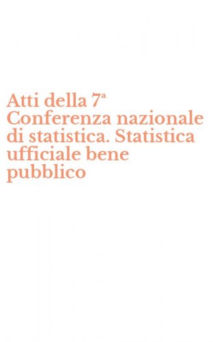 Atti della 7&ordf; Conferenza nazionale di statistica. Statistica ufficiale bene pubblico
