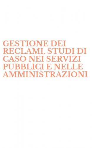 GESTIONE DEI RECLAMI. STUDI DI CASO NEI SERVIZI PUBBLICI E NELLE AMMINISTRAZIONI