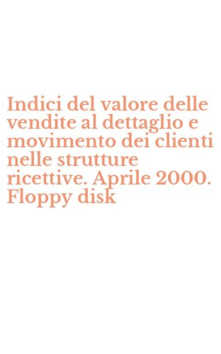 Indici del valore delle vendite al dettaglio e movimento dei clienti nelle strutture ricettive. Aprile 2000. Floppy disk