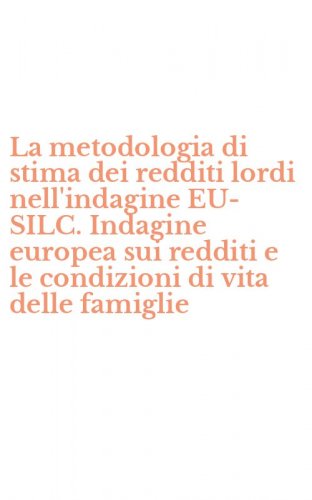 La metodologia di stima dei redditi lordi nell'indagine EU-SILC. Indagine europea sui redditi e le condizioni di vita delle famiglie
