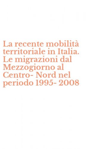 La recente mobilit&agrave; territoriale in Italia. Le migrazioni dal Mezzogiorno al Centro-Nord nel periodo 1995-2008