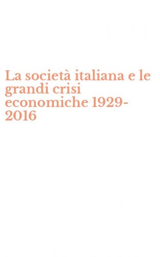 La societ&agrave; italiana e le grandi crisi economiche 1929-2016