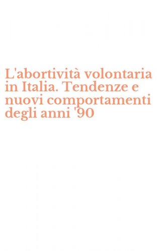 L'abortivit&agrave; volontaria in Italia. Tendenze e nuovi comportamenti degli anni '90