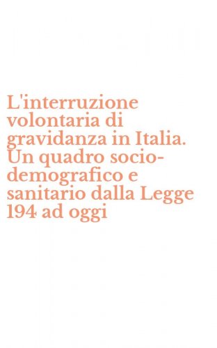 L'interruzione volontaria di gravidanza in Italia. Un quadro socio-demografico e sanitario dalla Legge 194 ad oggi
