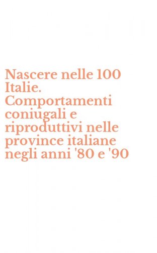 Nascere nelle 100 Italie. Comportamenti coniugali e riproduttivi nelle province italiane negli anni '80 e '90