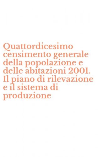 Quattordicesimo censimento generale della popolazione e delle abitazioni 2001. Il piano di rilevazione e il sistema di produzione