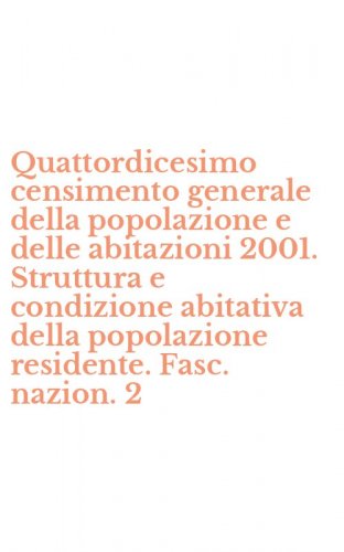 Quattordicesimo censimento generale della popolazione e delle abitazioni 2001. Struttura e condizione abitativa della popolazione residente. Fasc. nazion. 2