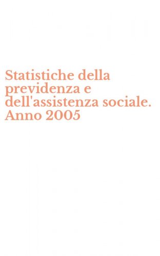 Statistiche della previdenza e dell'assistenza sociale. Anno 2005