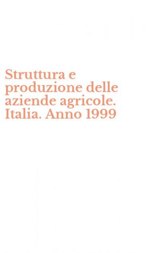 Struttura e produzione delle aziende agricole. Italia. Anno 1999