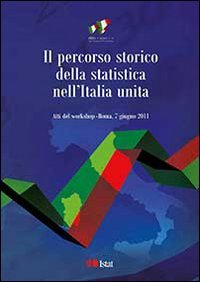 Il percorso storico della statistica nell'Italia unita. Atti del Workshop (Roma, 7 giugno 2011). Ediz. italiana e inglese - GIUGNO 2011). EDIZ. ITALIANA E INGLESE (IL)