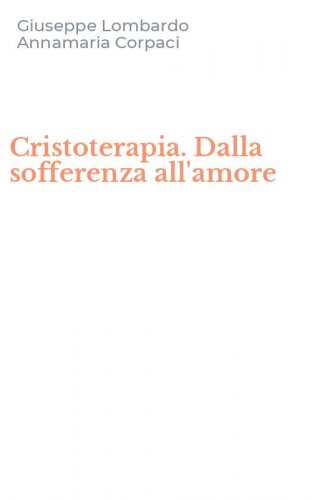 Cristoterapia. Dalla sofferenza all'amore
