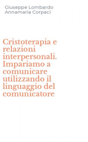 Cristoterapia e relazioni interpersonali. Impariamo a comunicare utilizzando il linguaggio del comunicatore