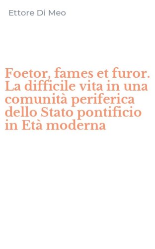 Foetor, fames et furor. La difficile vita in una comunit&agrave; periferica dello Stato pontificio in Et&agrave; moderna