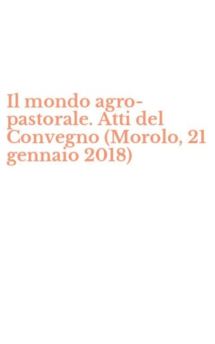Il mondo agro-pastorale. Atti del Convegno (Morolo, 21 gennaio 2018)