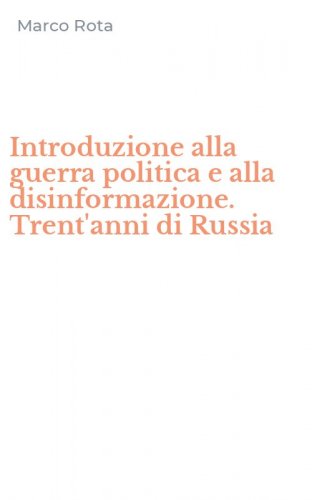 Introduzione alla guerra politica e alla disinformazione. Trent'anni di Russia