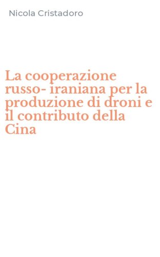 La cooperazione russo-iraniana per la produzione di droni e il contributo della Cina