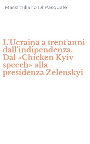 L'Ucraina a trent'anni dall'indipendenza. Dal &laquo;Chicken Kyiv speech&raquo; alla presidenza Zelenskyi