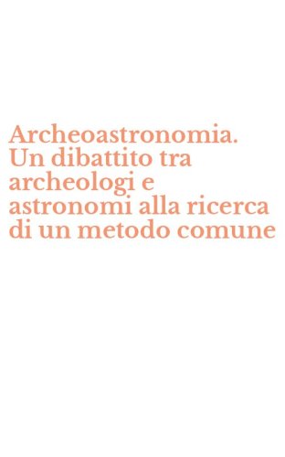 Archeoastronomia. Un dibattito tra archeologi e astronomi alla ricerca di un metodo comune