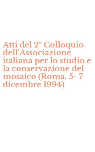 Atti del 2&ordm; Colloquio dell'Associazione italiana per lo studio e la conservazione del mosaico (Roma, 5-7 dicembre 1994)