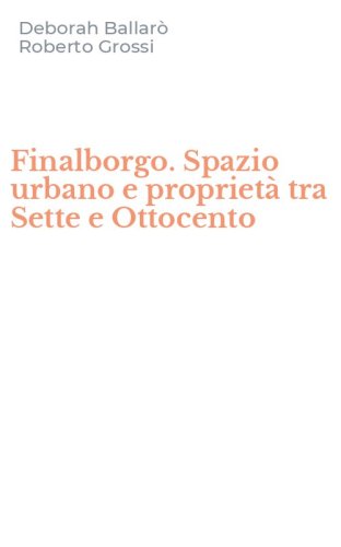 Finalborgo. Spazio urbano e propriet&agrave; tra Sette e Ottocento
