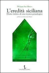 L'eredit&agrave; siciliana. Diario intimo di una ricerca genealogica