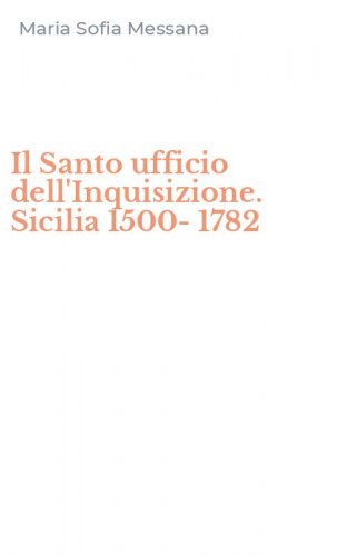 Il Santo ufficio dell'Inquisizione. Sicilia 1500-1782