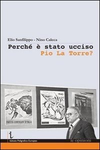 Perch&eacute; &egrave; stato ucciso Pio La Torre?