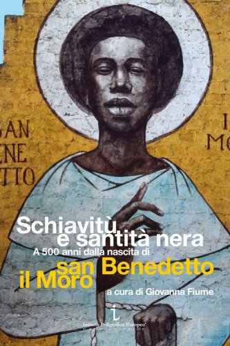 Schiavit&ugrave; e santit&agrave; nera. A 500 anni dalla nascita di san Benedetto il Moro
