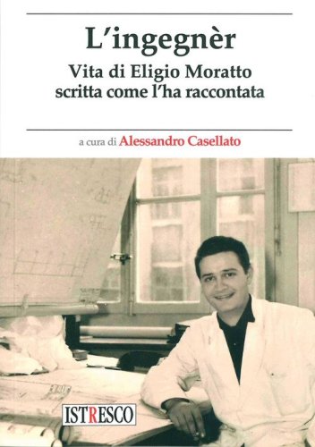 L'ingegn&egrave;r. Vita di Eligio Moratto scritta come l'ha raccontata