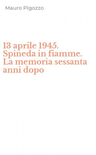 13 aprile 1945. Spineda in fiamme. La memoria sessanta anni dopo