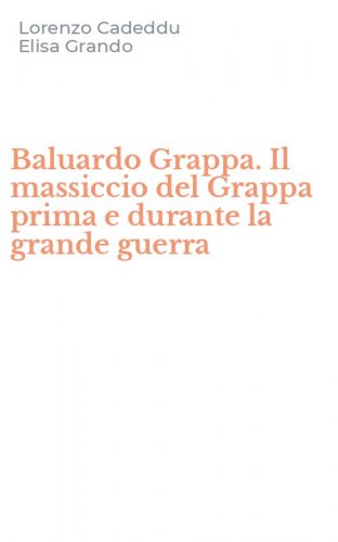 Baluardo Grappa. Il massiccio del Grappa prima e durante la grande guerra