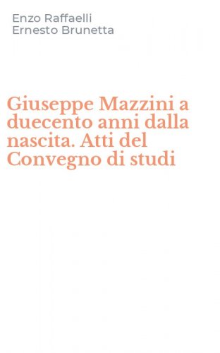 Giuseppe Mazzini a duecento anni dalla nascita. Atti del Convegno di studi