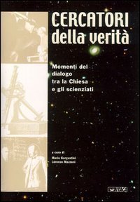 Cercatori della verit&agrave;. Momenti di dialogo tra la Chiesa e gli scienziati. Catalogo della mostra (Rimini, 2003)