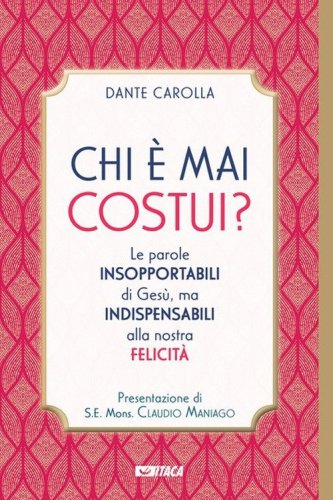 Chi &egrave; mai costui? Le parole insopportabili di Ges&ugrave;, ma indispensabili alla nostra felicit&agrave;