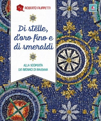 Di stelle, d'oro fino e di smeraldi. Alla scoperta dei mosaici di Ravenna